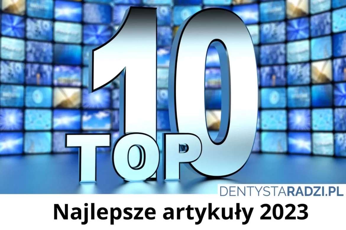 TOP 10 artykulow na portalu dentystaradzi.pl w 2023 r
